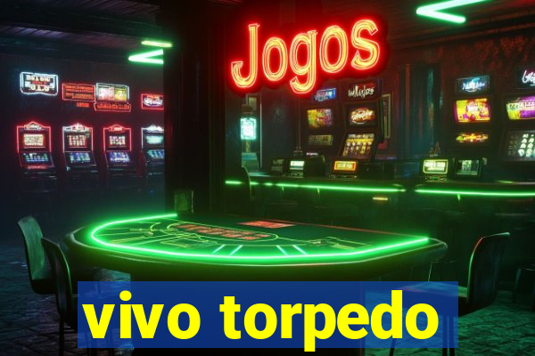 vivo torpedo